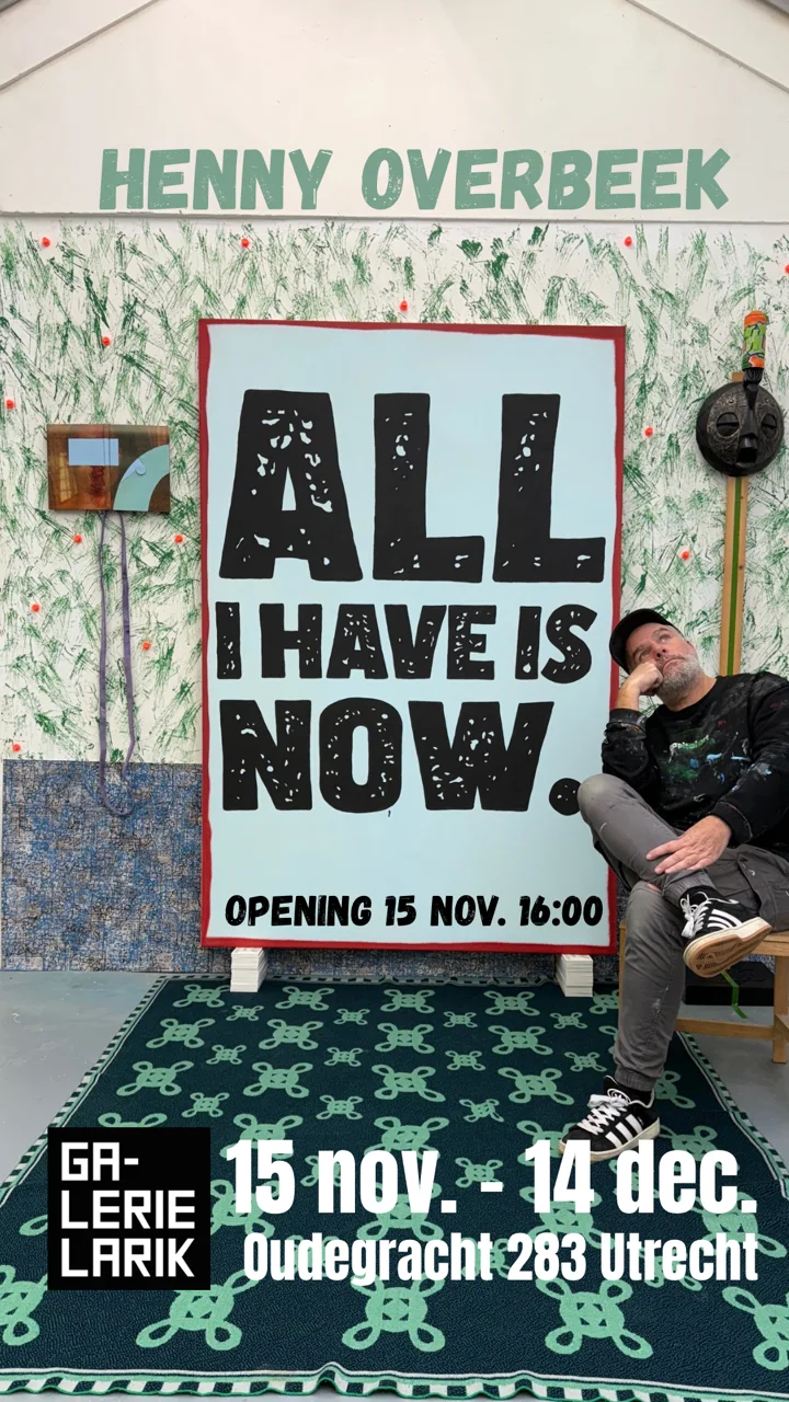 Galerie Larik / ALL I HAVE IS NOW – Henny Overbeek