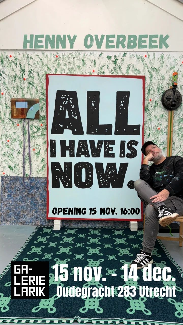 Galerie Larik / ALL I HAVE IS NOW – Henny Overbeek